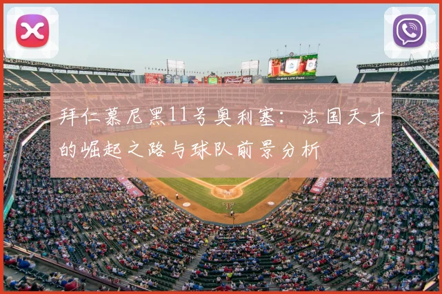 拜仁慕尼黑11号奥利塞:法国天才的崛起之路与球队前景分析