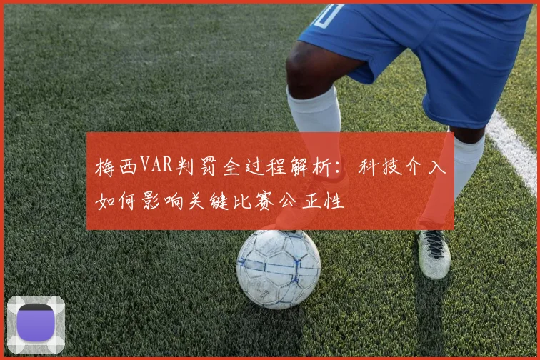梅西VAR判罚全过程解析:科技介入如何影响关键比赛公正性