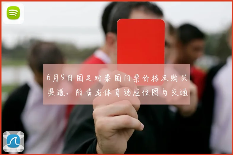 6月9日国足对泰国门票价格及购买渠道,附黄龙体育场座位图与交通全攻略